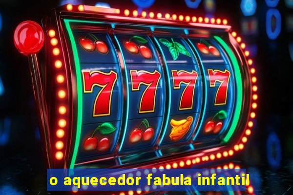 o aquecedor fabula infantil